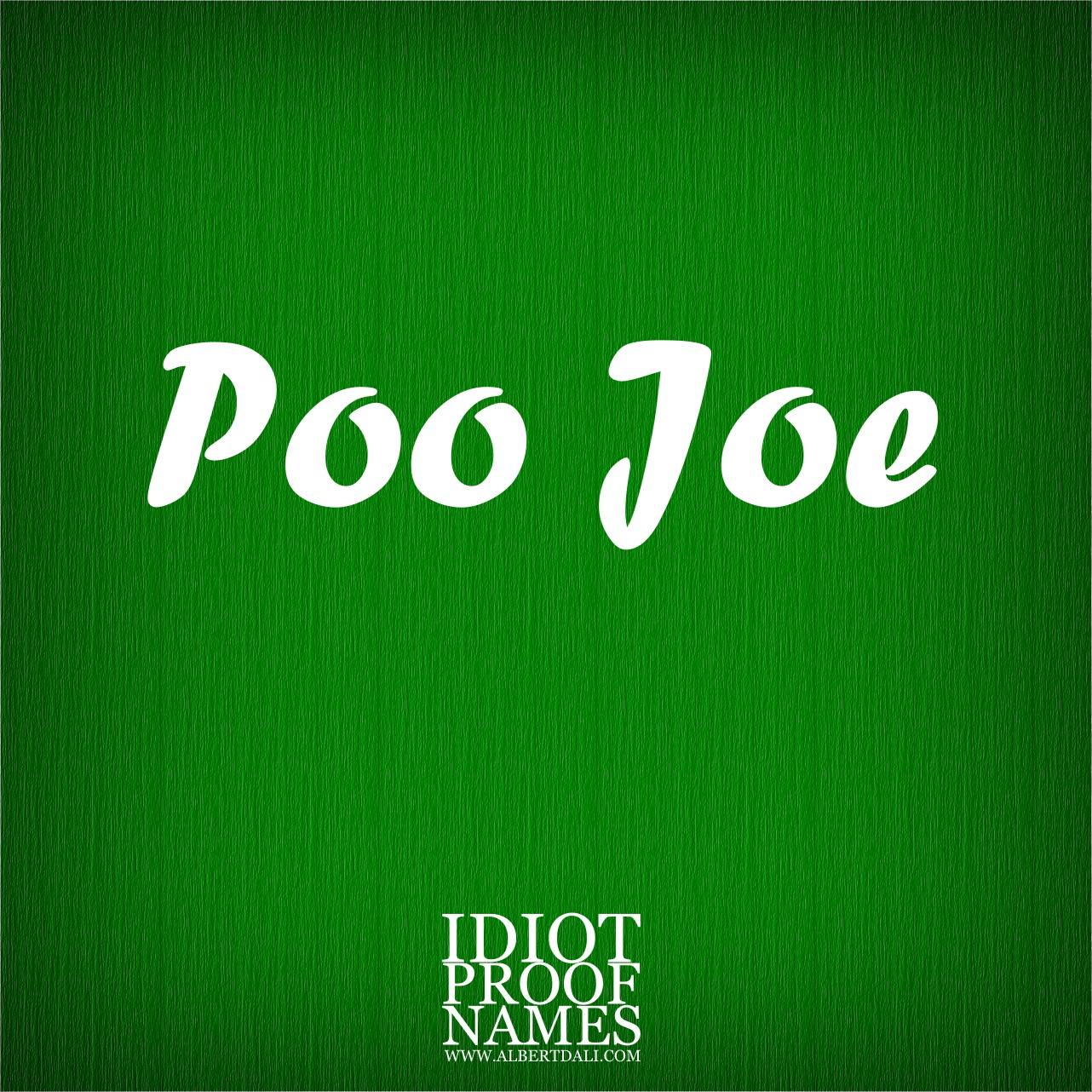 Albert Dali, Poo Joe, Idiot Proof Names, www.AlbertDali.com