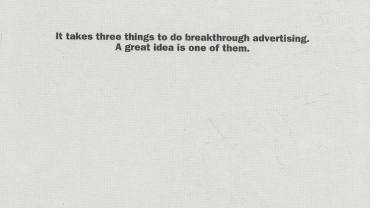  "It takes three things to do breakthrough advertising. A great idea is one of them."